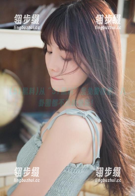 51黑料 从“51黑料”里免费待着,八卦圈都不及我快乐!