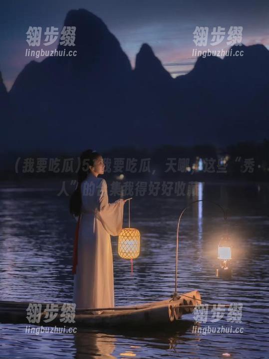 我要吃瓜 51我要吃瓜,天哪,这些“秀人”的合集我得好好收藏!